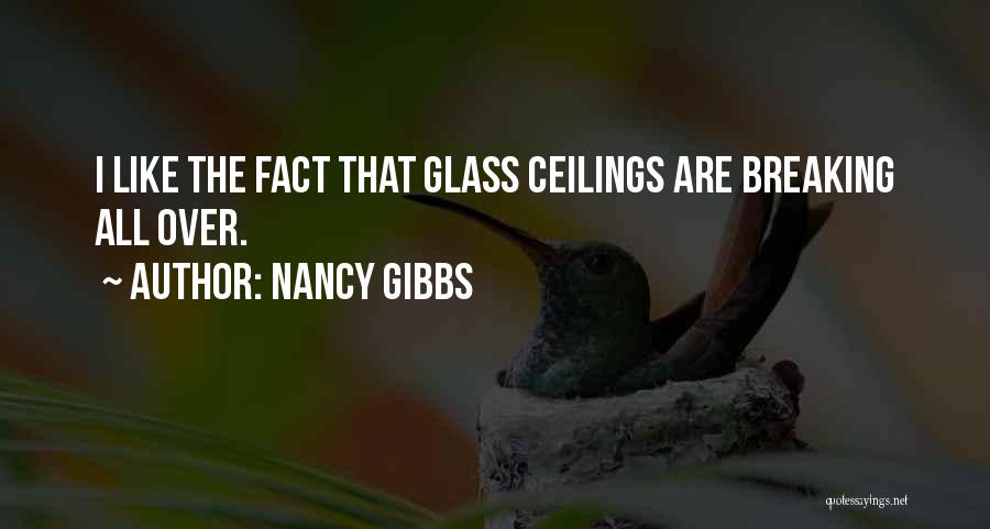Nancy Gibbs Quotes: I Like The Fact That Glass Ceilings Are Breaking All Over.