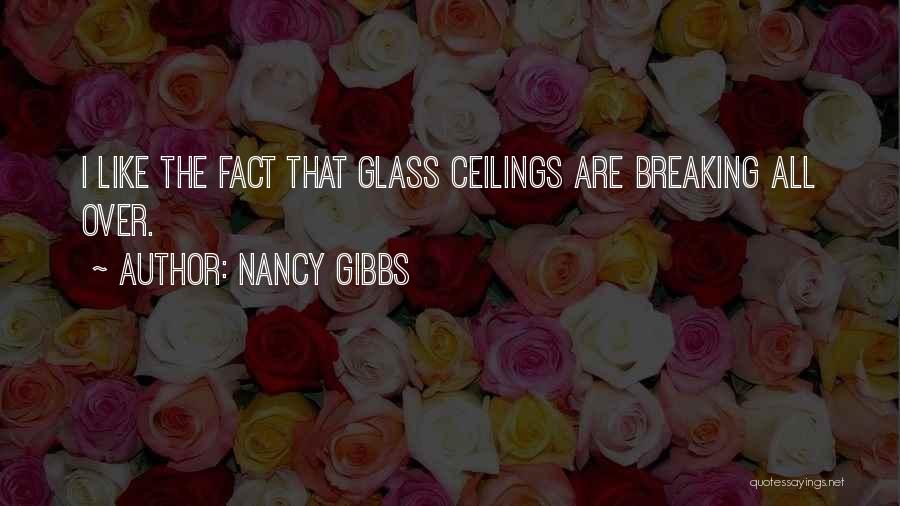 Nancy Gibbs Quotes: I Like The Fact That Glass Ceilings Are Breaking All Over.