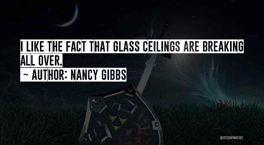 Nancy Gibbs Quotes: I Like The Fact That Glass Ceilings Are Breaking All Over.