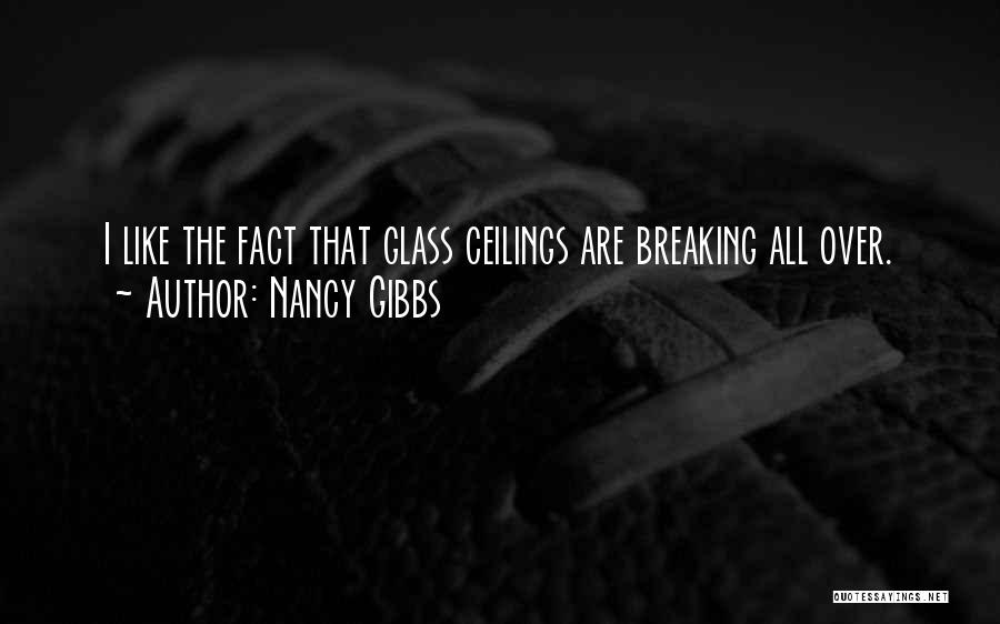 Nancy Gibbs Quotes: I Like The Fact That Glass Ceilings Are Breaking All Over.