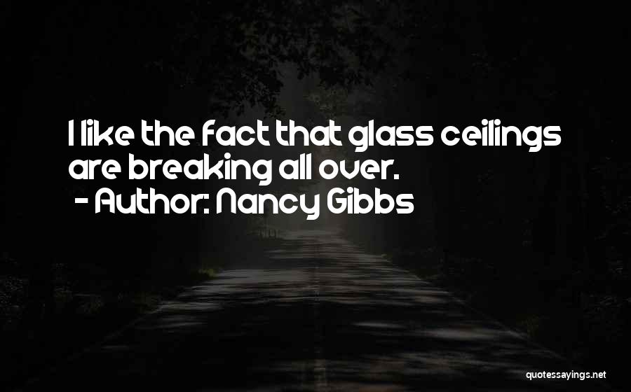Nancy Gibbs Quotes: I Like The Fact That Glass Ceilings Are Breaking All Over.