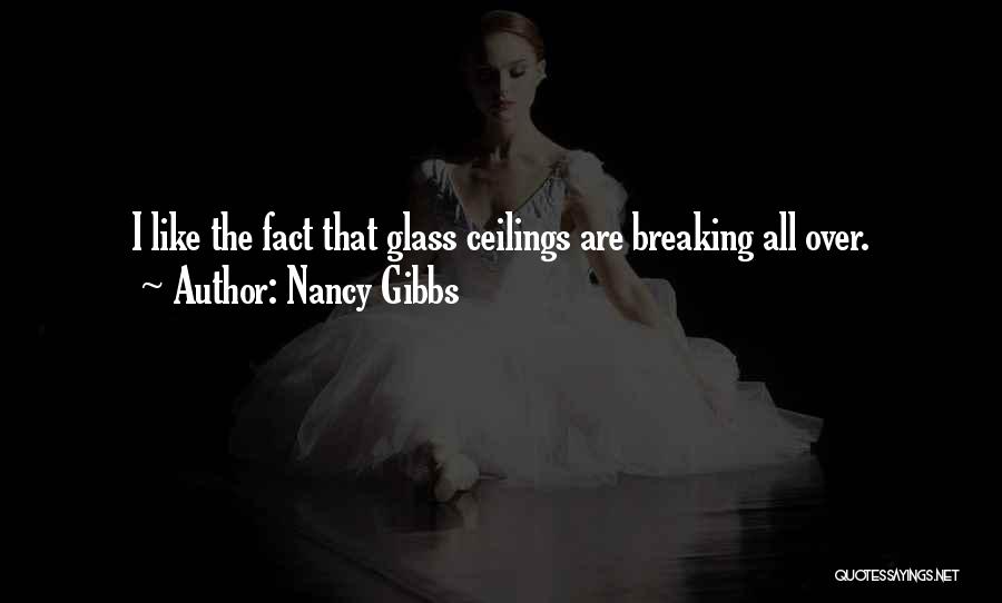 Nancy Gibbs Quotes: I Like The Fact That Glass Ceilings Are Breaking All Over.