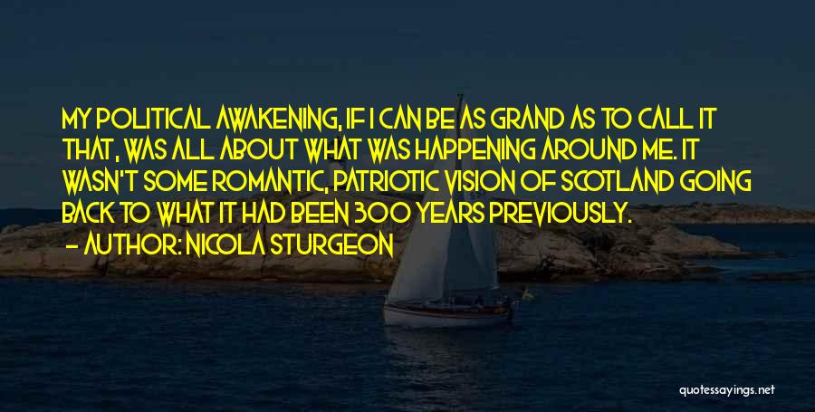 Nicola Sturgeon Quotes: My Political Awakening, If I Can Be As Grand As To Call It That, Was All About What Was Happening