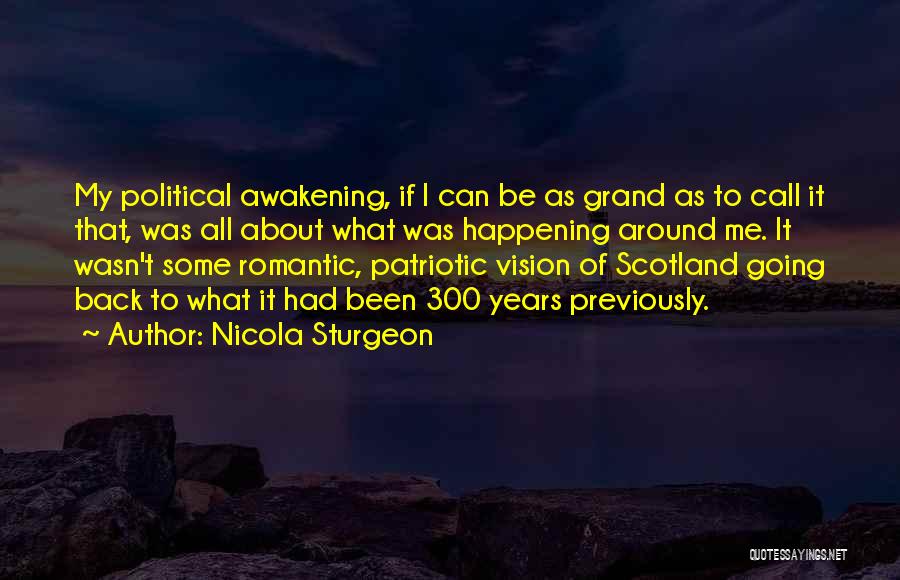 Nicola Sturgeon Quotes: My Political Awakening, If I Can Be As Grand As To Call It That, Was All About What Was Happening