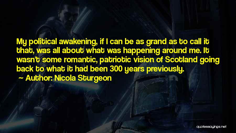 Nicola Sturgeon Quotes: My Political Awakening, If I Can Be As Grand As To Call It That, Was All About What Was Happening