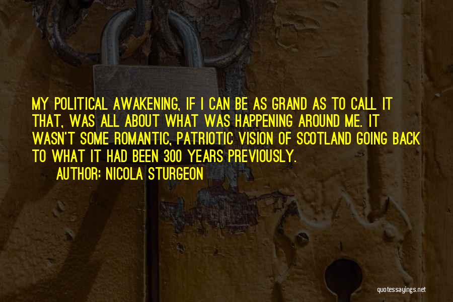 Nicola Sturgeon Quotes: My Political Awakening, If I Can Be As Grand As To Call It That, Was All About What Was Happening
