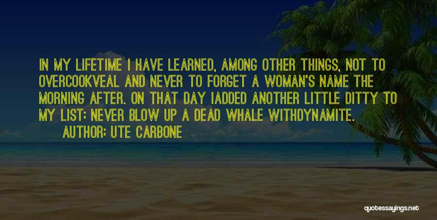 Ute Carbone Quotes: In My Lifetime I Have Learned, Among Other Things, Not To Overcookveal And Never To Forget A Woman's Name The