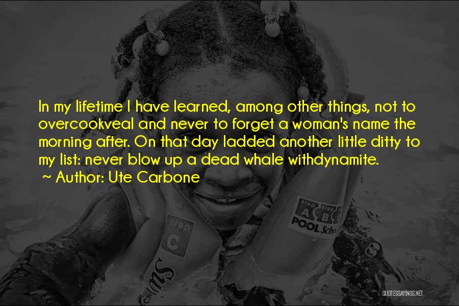 Ute Carbone Quotes: In My Lifetime I Have Learned, Among Other Things, Not To Overcookveal And Never To Forget A Woman's Name The