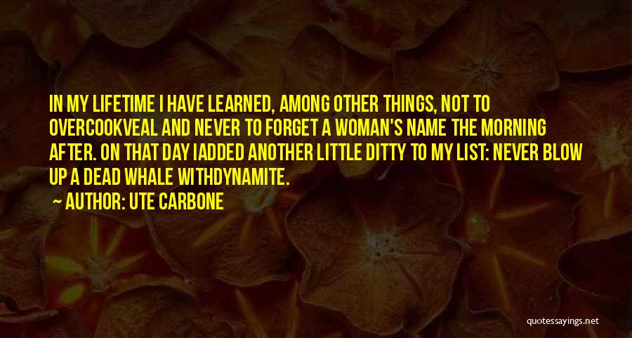 Ute Carbone Quotes: In My Lifetime I Have Learned, Among Other Things, Not To Overcookveal And Never To Forget A Woman's Name The