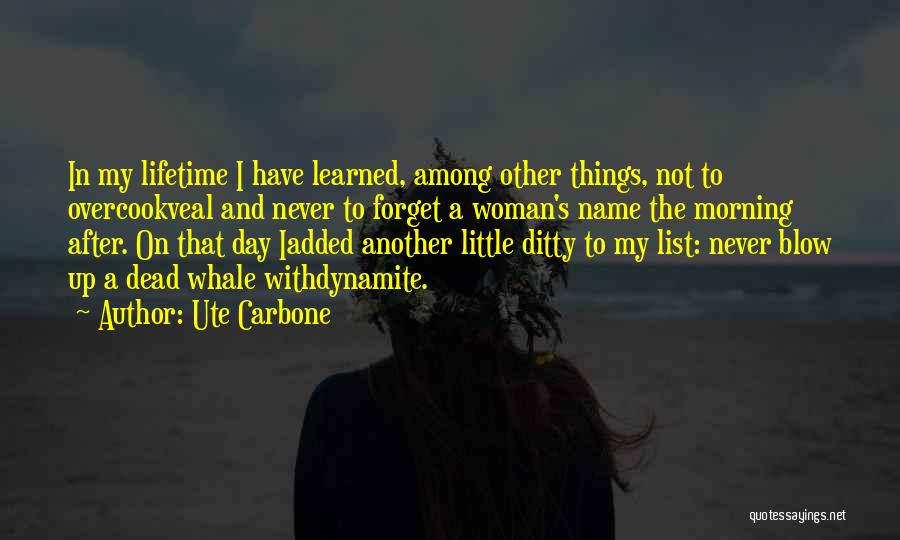 Ute Carbone Quotes: In My Lifetime I Have Learned, Among Other Things, Not To Overcookveal And Never To Forget A Woman's Name The