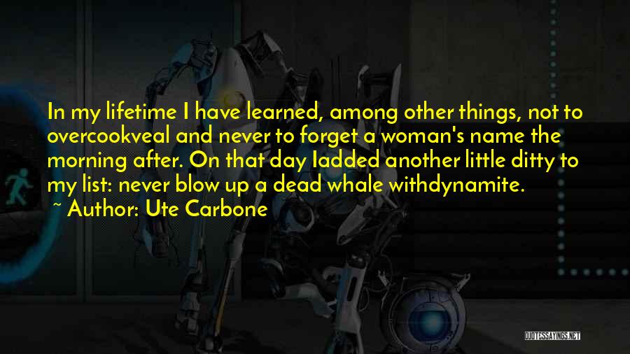 Ute Carbone Quotes: In My Lifetime I Have Learned, Among Other Things, Not To Overcookveal And Never To Forget A Woman's Name The