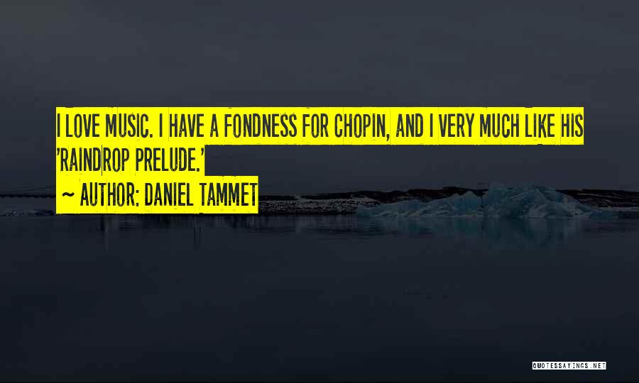 Daniel Tammet Quotes: I Love Music. I Have A Fondness For Chopin, And I Very Much Like His 'raindrop Prelude.'