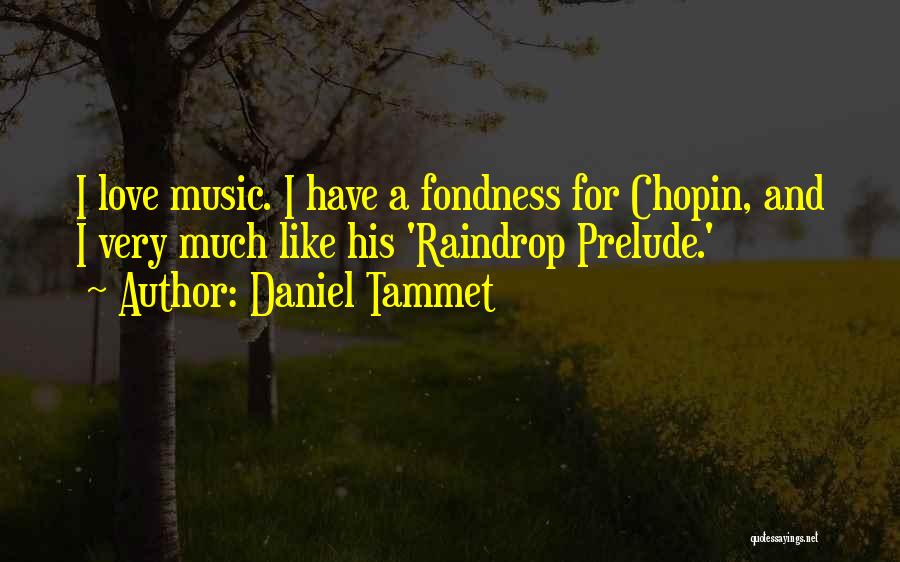 Daniel Tammet Quotes: I Love Music. I Have A Fondness For Chopin, And I Very Much Like His 'raindrop Prelude.'