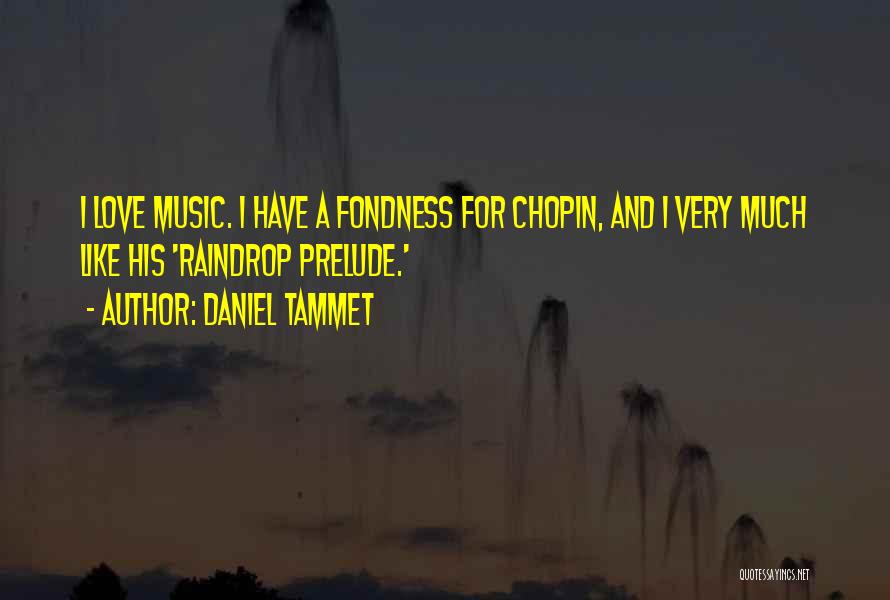 Daniel Tammet Quotes: I Love Music. I Have A Fondness For Chopin, And I Very Much Like His 'raindrop Prelude.'