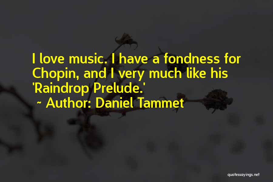 Daniel Tammet Quotes: I Love Music. I Have A Fondness For Chopin, And I Very Much Like His 'raindrop Prelude.'