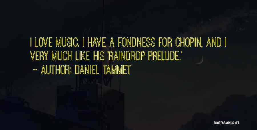 Daniel Tammet Quotes: I Love Music. I Have A Fondness For Chopin, And I Very Much Like His 'raindrop Prelude.'