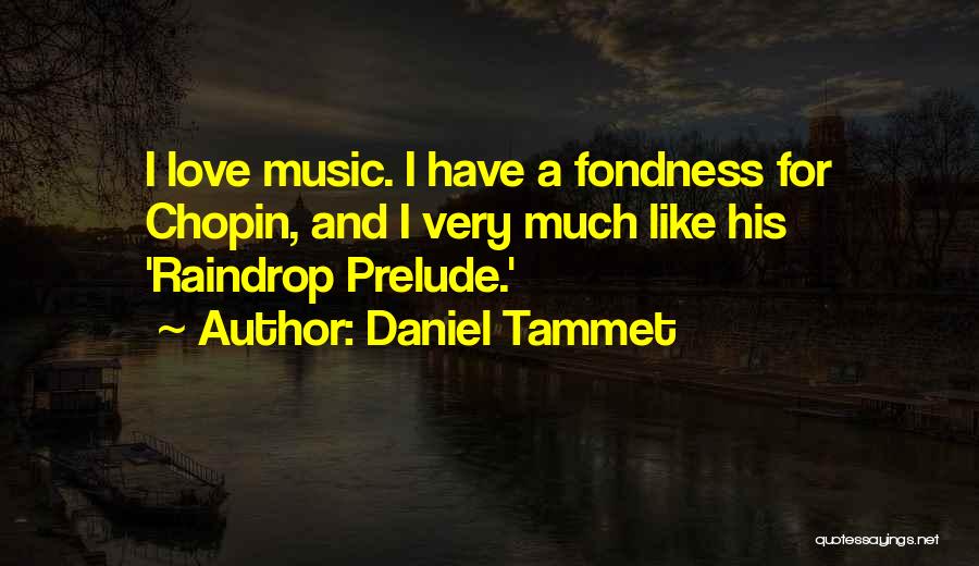 Daniel Tammet Quotes: I Love Music. I Have A Fondness For Chopin, And I Very Much Like His 'raindrop Prelude.'