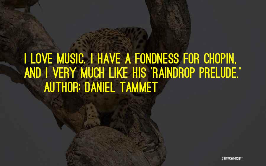 Daniel Tammet Quotes: I Love Music. I Have A Fondness For Chopin, And I Very Much Like His 'raindrop Prelude.'