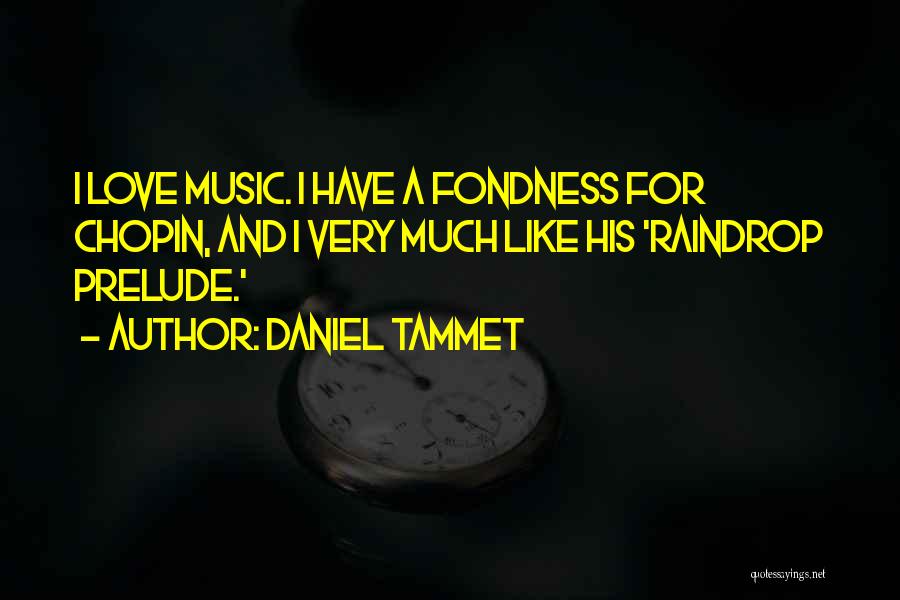 Daniel Tammet Quotes: I Love Music. I Have A Fondness For Chopin, And I Very Much Like His 'raindrop Prelude.'