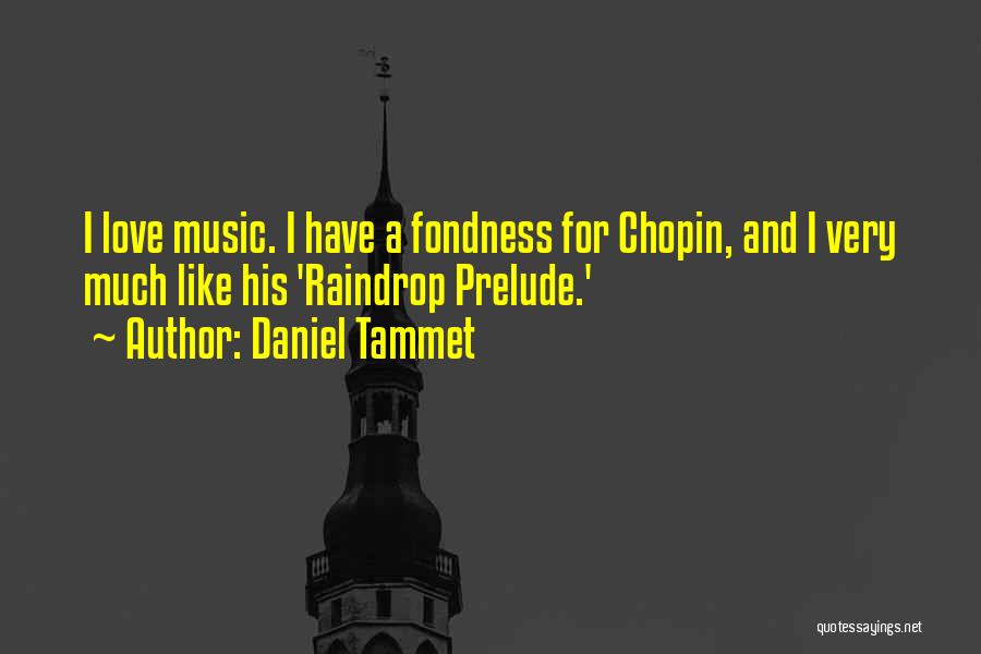 Daniel Tammet Quotes: I Love Music. I Have A Fondness For Chopin, And I Very Much Like His 'raindrop Prelude.'