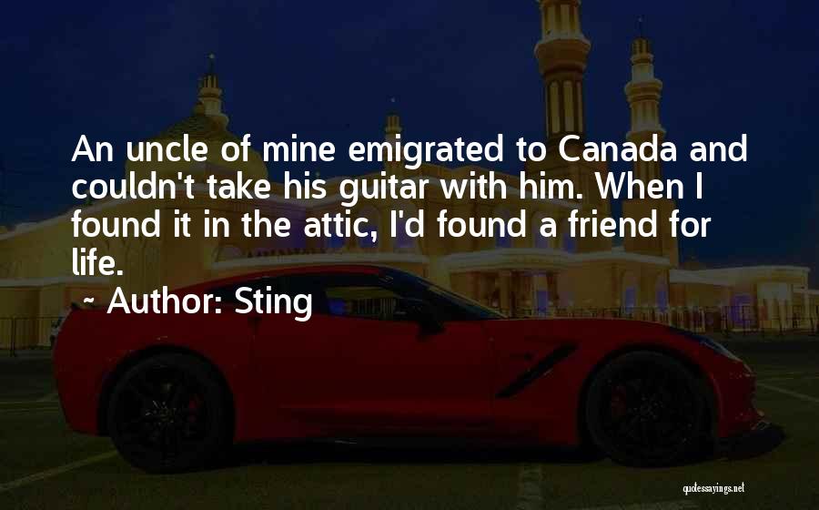 Sting Quotes: An Uncle Of Mine Emigrated To Canada And Couldn't Take His Guitar With Him. When I Found It In The