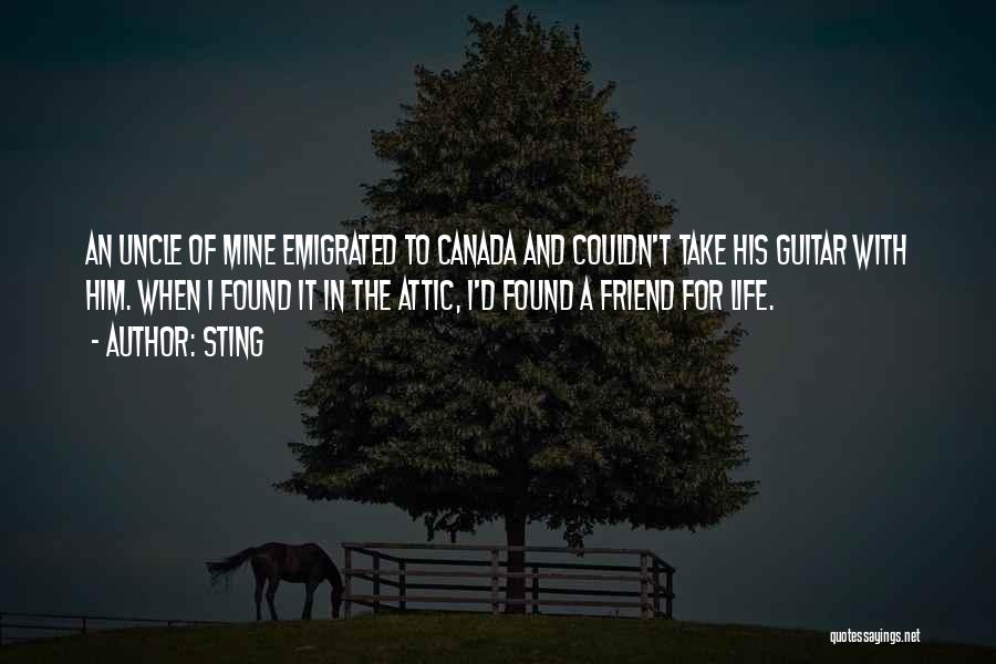 Sting Quotes: An Uncle Of Mine Emigrated To Canada And Couldn't Take His Guitar With Him. When I Found It In The