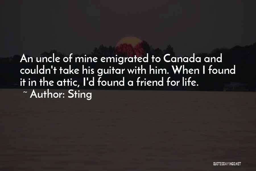 Sting Quotes: An Uncle Of Mine Emigrated To Canada And Couldn't Take His Guitar With Him. When I Found It In The