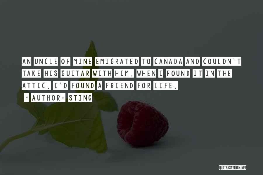 Sting Quotes: An Uncle Of Mine Emigrated To Canada And Couldn't Take His Guitar With Him. When I Found It In The