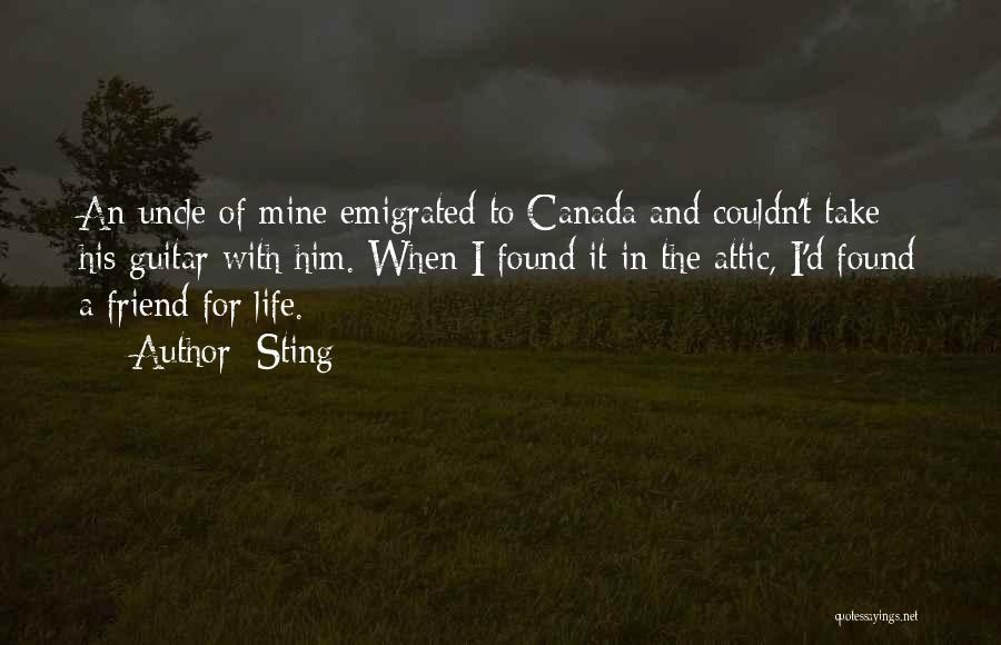 Sting Quotes: An Uncle Of Mine Emigrated To Canada And Couldn't Take His Guitar With Him. When I Found It In The