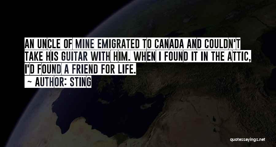 Sting Quotes: An Uncle Of Mine Emigrated To Canada And Couldn't Take His Guitar With Him. When I Found It In The