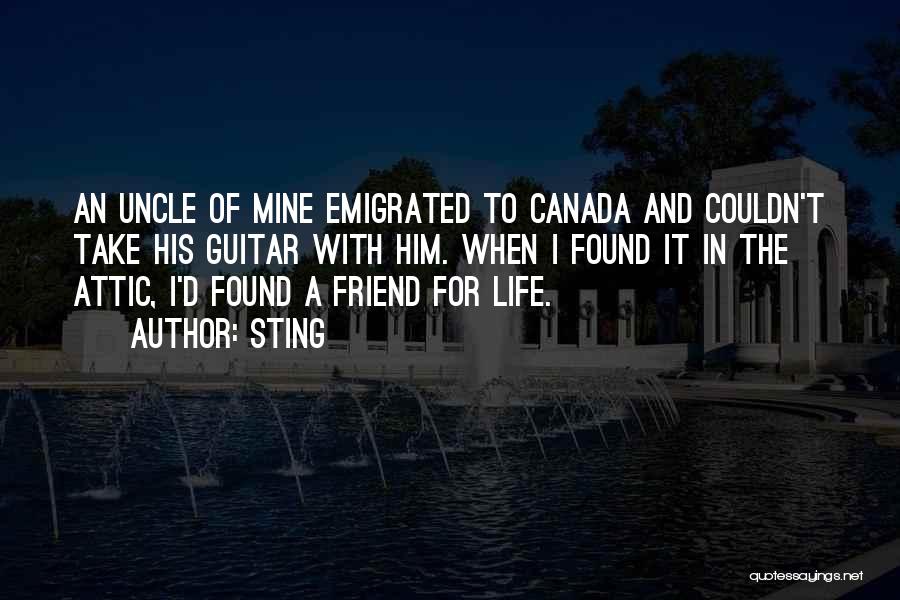 Sting Quotes: An Uncle Of Mine Emigrated To Canada And Couldn't Take His Guitar With Him. When I Found It In The