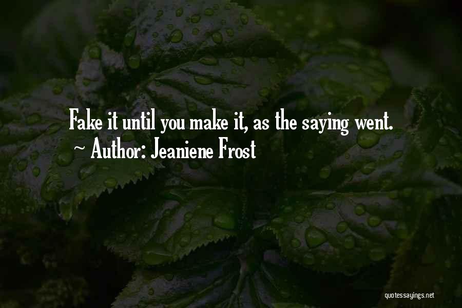 Jeaniene Frost Quotes: Fake It Until You Make It, As The Saying Went.