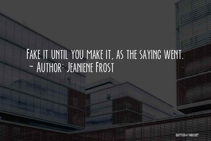 Jeaniene Frost Quotes: Fake It Until You Make It, As The Saying Went.