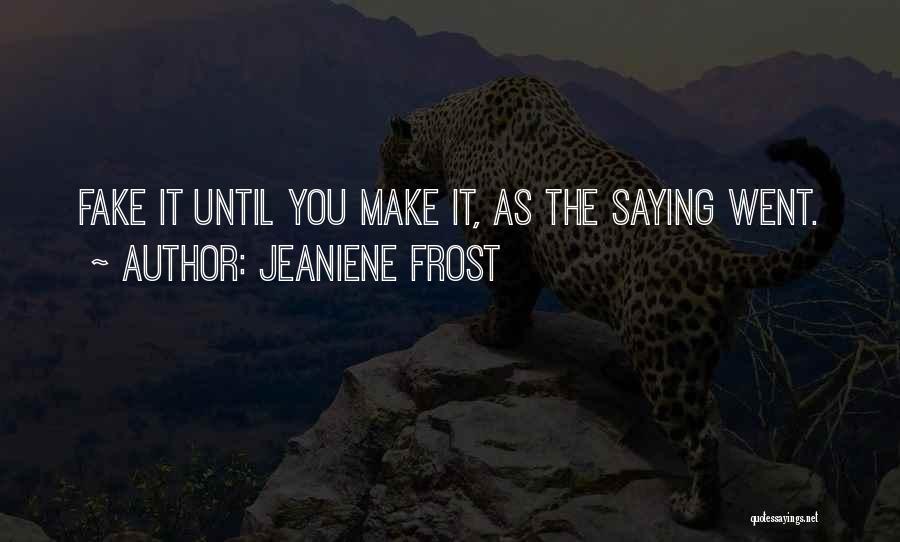 Jeaniene Frost Quotes: Fake It Until You Make It, As The Saying Went.