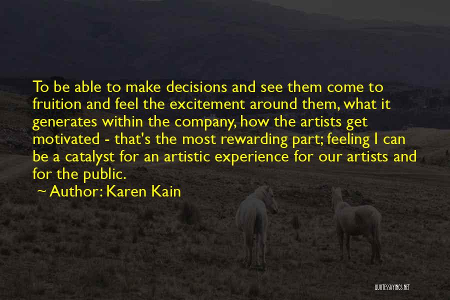 Karen Kain Quotes: To Be Able To Make Decisions And See Them Come To Fruition And Feel The Excitement Around Them, What It