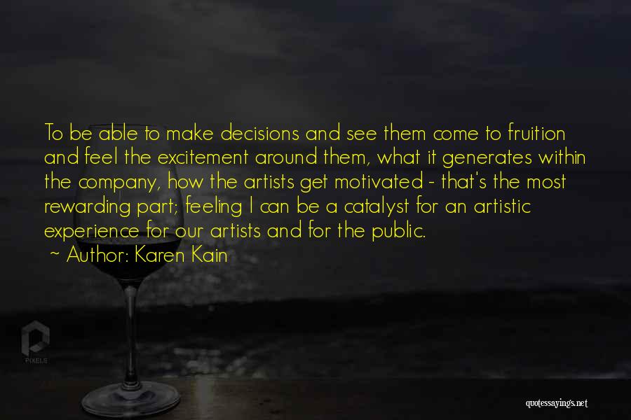 Karen Kain Quotes: To Be Able To Make Decisions And See Them Come To Fruition And Feel The Excitement Around Them, What It