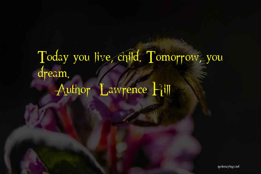 Lawrence Hill Quotes: Today You Live, Child. Tomorrow, You Dream.