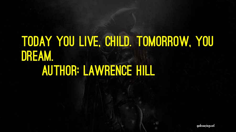 Lawrence Hill Quotes: Today You Live, Child. Tomorrow, You Dream.