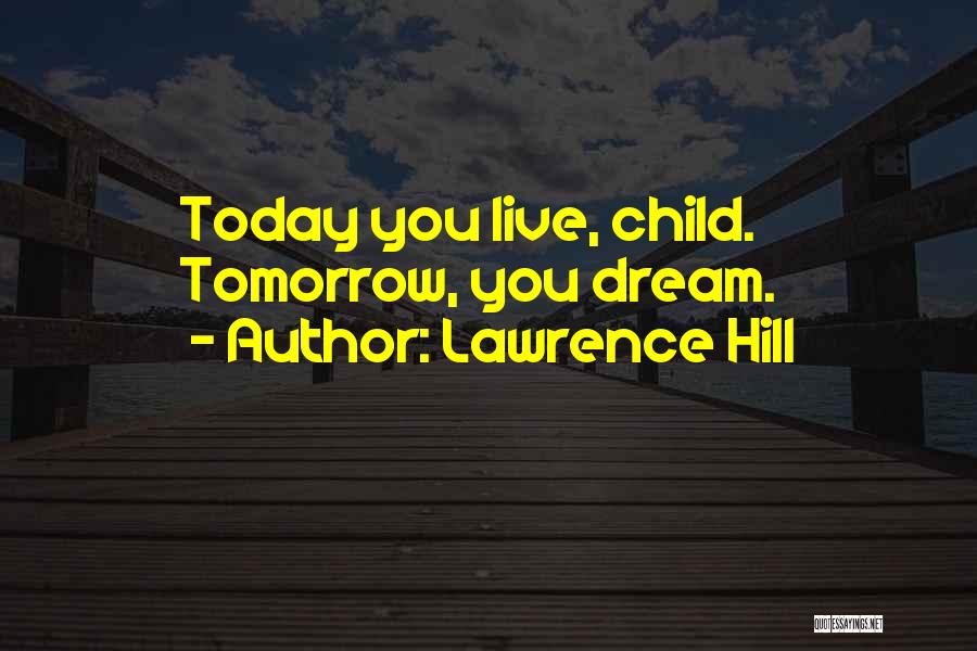 Lawrence Hill Quotes: Today You Live, Child. Tomorrow, You Dream.