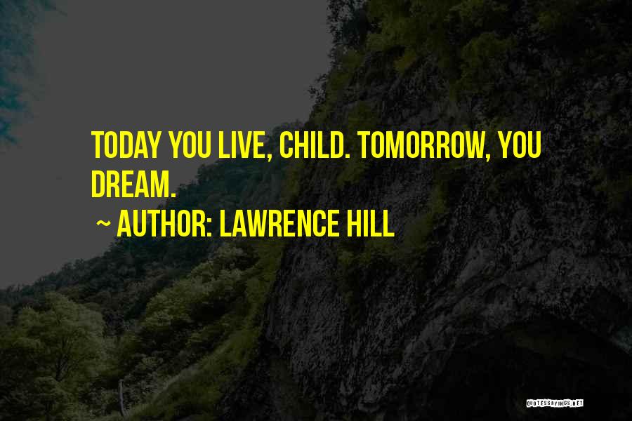 Lawrence Hill Quotes: Today You Live, Child. Tomorrow, You Dream.