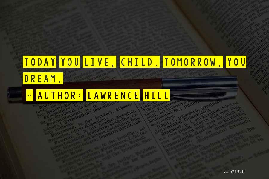 Lawrence Hill Quotes: Today You Live, Child. Tomorrow, You Dream.