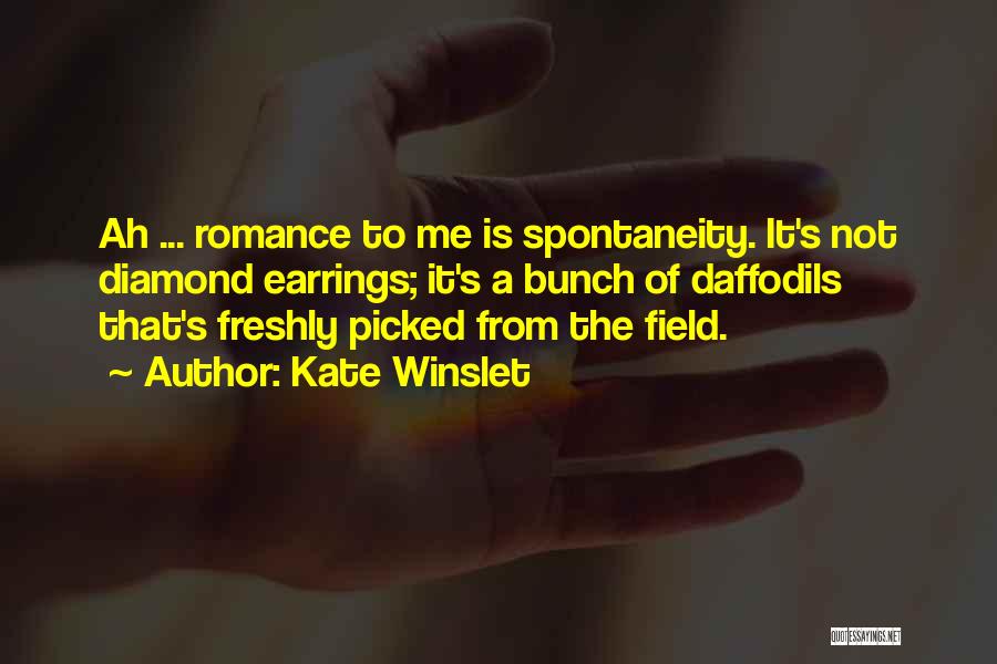 Kate Winslet Quotes: Ah ... Romance To Me Is Spontaneity. It's Not Diamond Earrings; It's A Bunch Of Daffodils That's Freshly Picked From