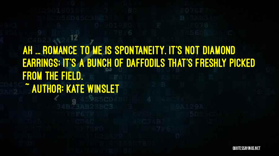 Kate Winslet Quotes: Ah ... Romance To Me Is Spontaneity. It's Not Diamond Earrings; It's A Bunch Of Daffodils That's Freshly Picked From