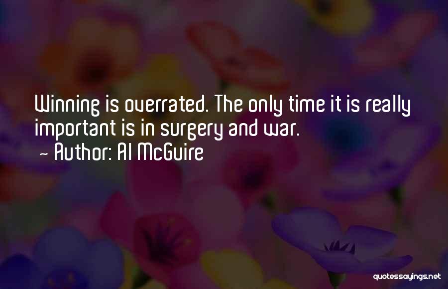 Al McGuire Quotes: Winning Is Overrated. The Only Time It Is Really Important Is In Surgery And War.