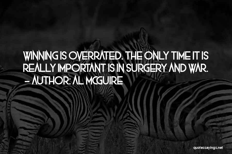 Al McGuire Quotes: Winning Is Overrated. The Only Time It Is Really Important Is In Surgery And War.