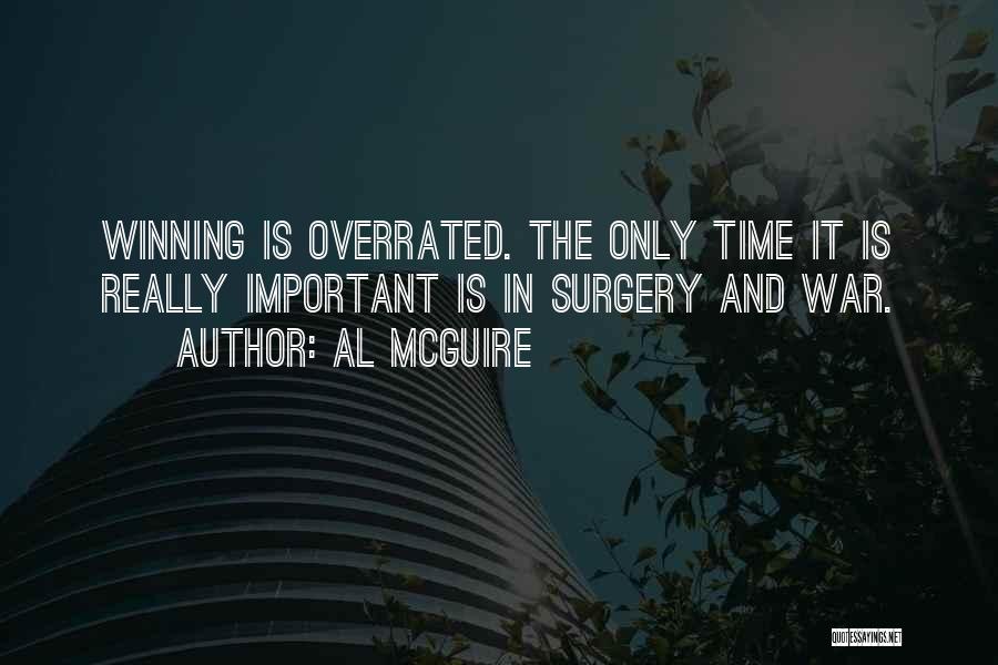 Al McGuire Quotes: Winning Is Overrated. The Only Time It Is Really Important Is In Surgery And War.