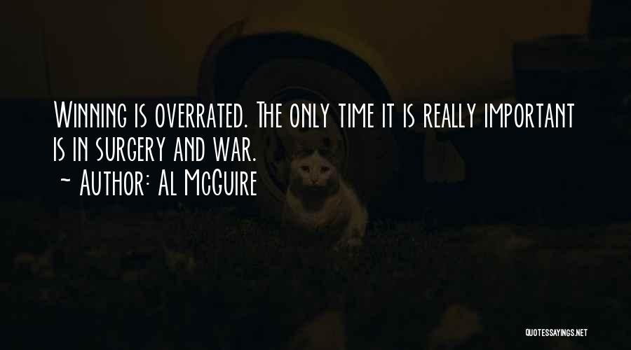 Al McGuire Quotes: Winning Is Overrated. The Only Time It Is Really Important Is In Surgery And War.