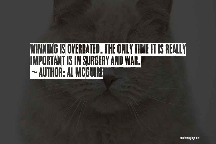 Al McGuire Quotes: Winning Is Overrated. The Only Time It Is Really Important Is In Surgery And War.