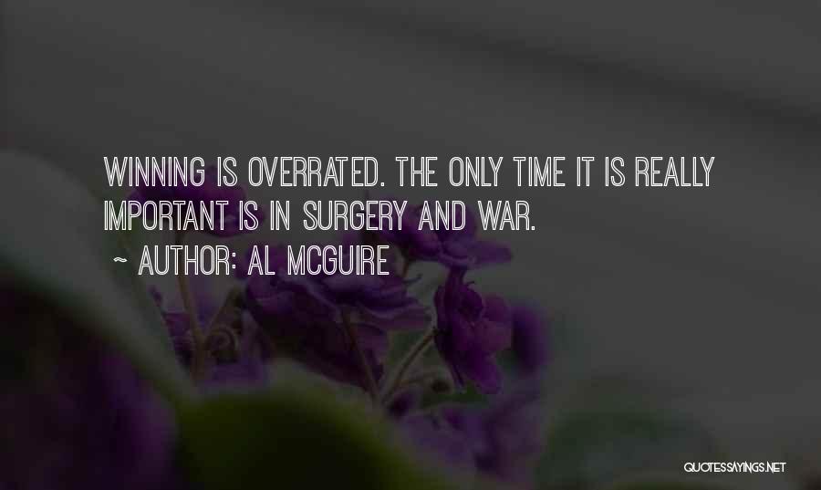 Al McGuire Quotes: Winning Is Overrated. The Only Time It Is Really Important Is In Surgery And War.
