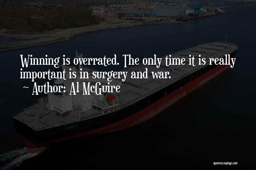 Al McGuire Quotes: Winning Is Overrated. The Only Time It Is Really Important Is In Surgery And War.
